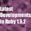 Latest Developments in Ruby 1.9.2