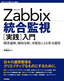 Zabbix統合監視［実践］入門―障害通知，傾向分析，可視化による省力運用