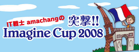 IT戦士 amachangの 突撃!!Imagine Cup 2008 IT戦士 amachangの 突撃!!Imagine Cup 2008