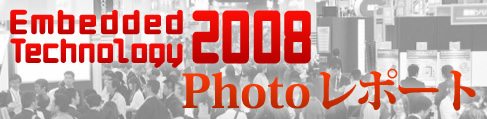 ET2008(組込み総合技術展)Photoレポート ET2008(組込み総合技術展)Photoレポート