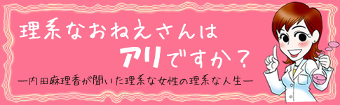 理系なおねえさんはアリですか?―内田麻理香が聞いた理系な女性の理系な人生― 理系なおねえさんはアリですか?―内田麻理香が聞いた理系な女性の理系な人生―
