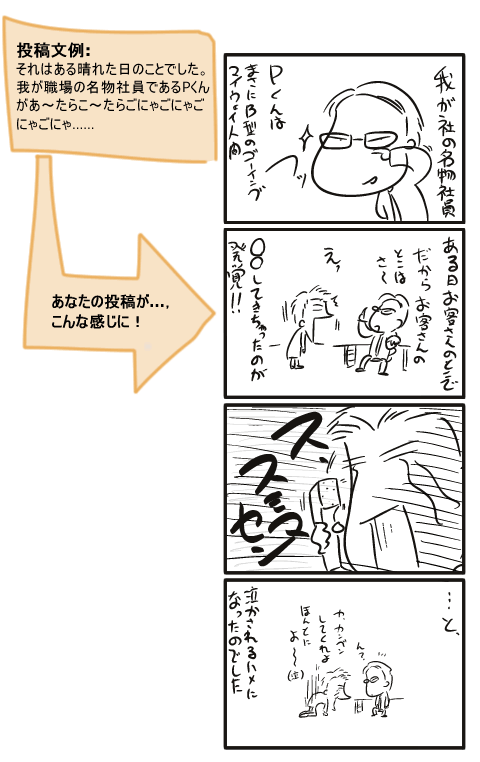［投稿文例:それはある晴れた日のことでした。我が職場の名物社員であるPくんがあ～たらこ～たらごにゃごにゃごにゃごにゃ……］［あなたの投稿が…，こんな感じに！］