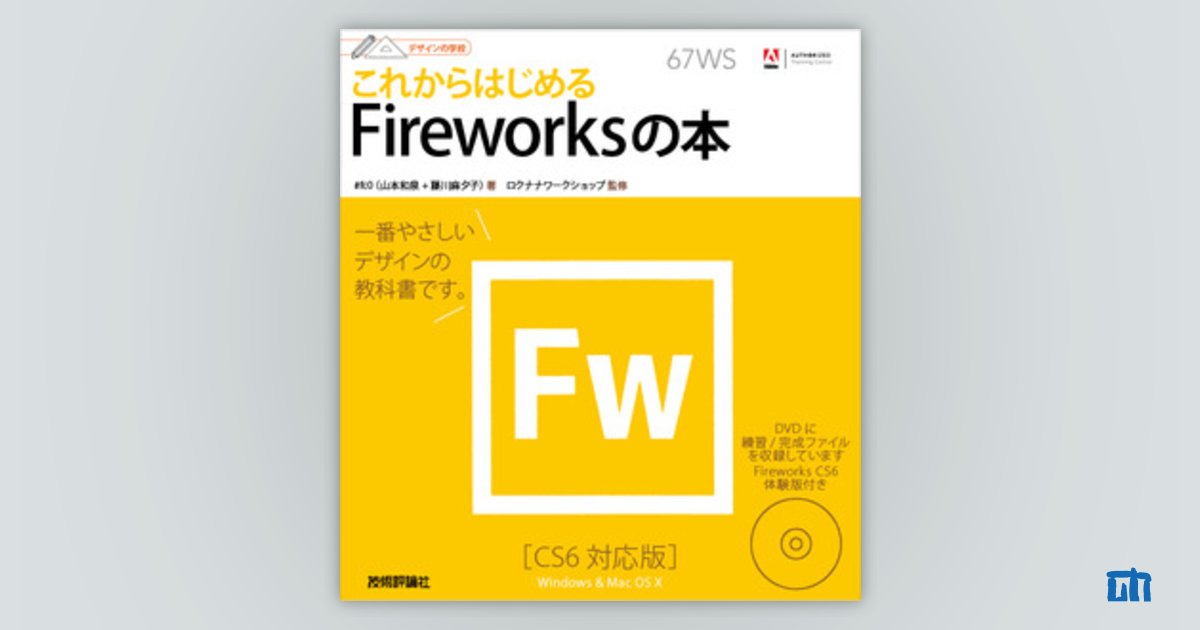 デザインの学校 これからはじめる Fireworksの本 ［CS6対応版］：書籍