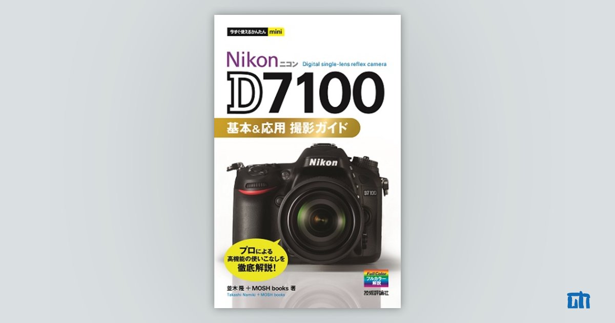 今すぐ使えるかんたんmini Nikon D7100 基本＆応用 撮影ガイド：書籍案内｜技術評論社