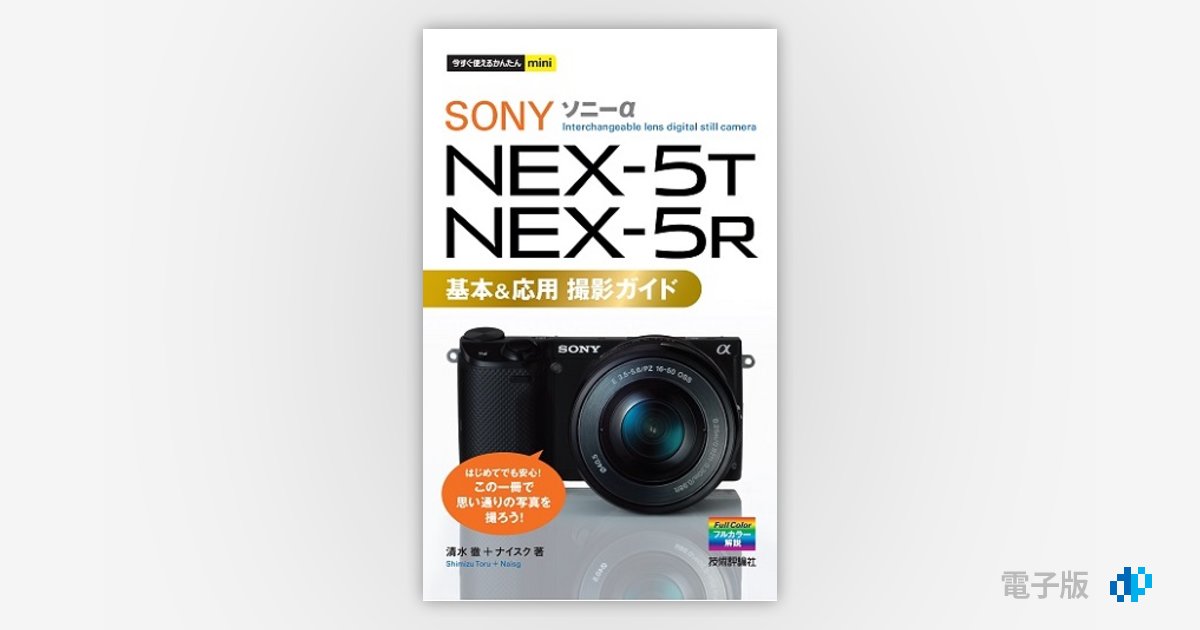 今すぐ使えるかんたんmini ソニー α NEX-5T/5R 基本＆応用 撮影ガイド | Gihyo Digital Publishing …  技術評論社の電子書籍