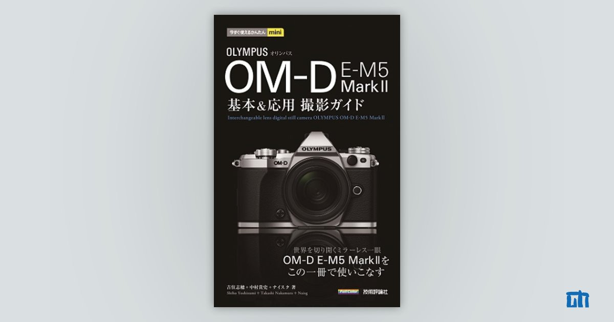 オリンパス OLYMPUS OM-D E-M5 基本＆応用 撮影ガイド この一冊で使いこなす オリンパス最上位ミラーレス機OM-DE-M5をこの一冊で使いこなす 技術評論社