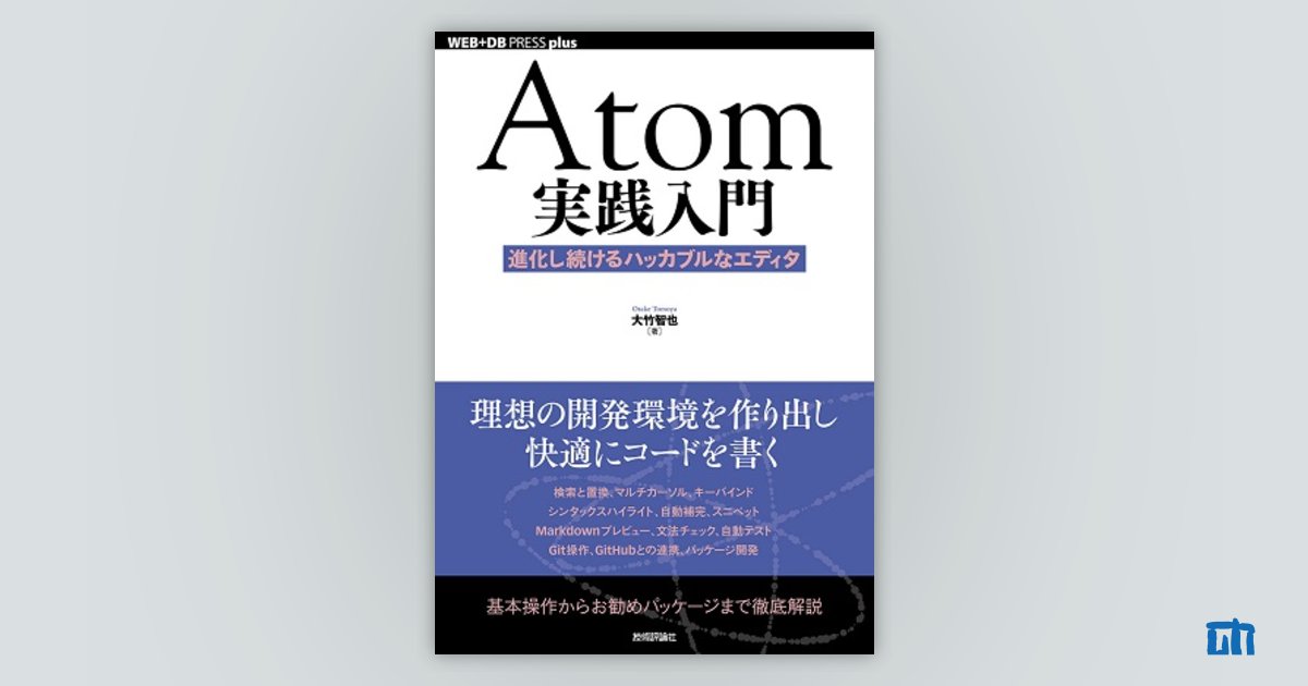 Atom実践入門──進化し続けるハッカブルなエディタ：書籍案内｜技術評論社