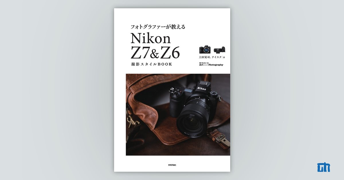フォトグラファーが教える Nikon Z7＆Z6 撮影スタイルBOOK：書籍案内｜技術評論社