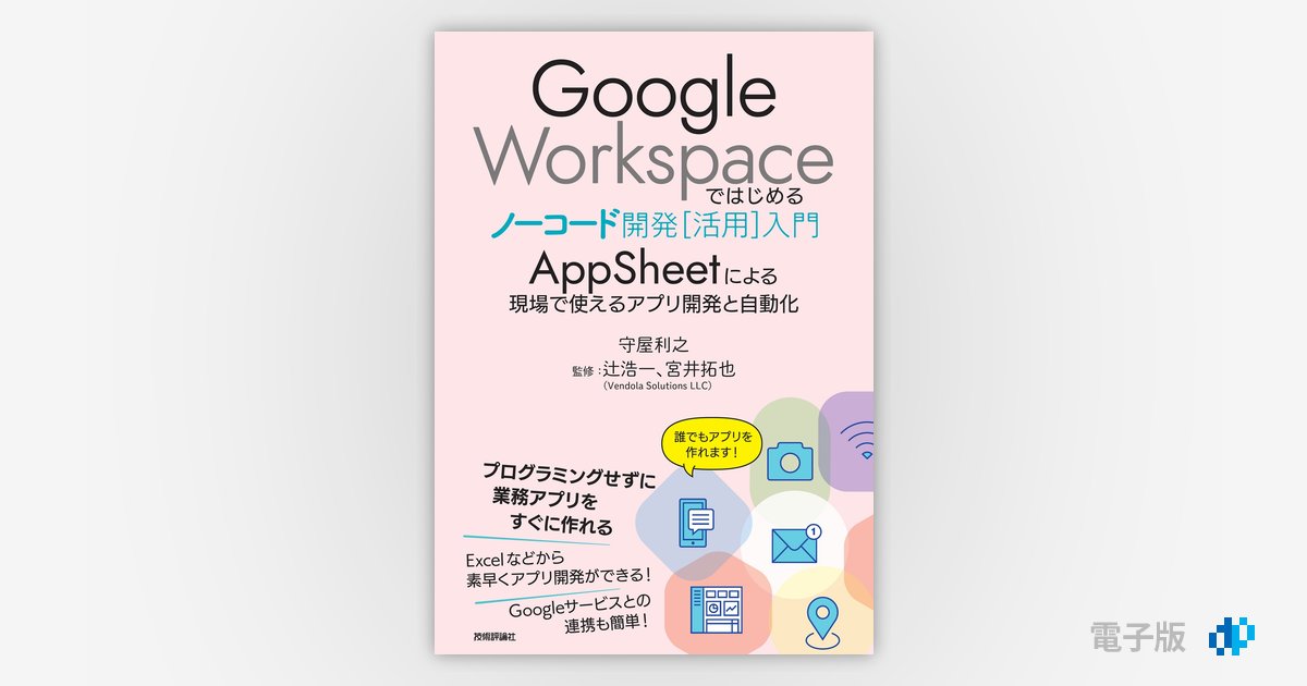 Google Workspaceではじめるノーコード開発［活用］入門 ――AppSheetによる現場で使えるアプリ開発と自動化 | Gihyo  Digital Publishing … 技術評論社の電子書籍