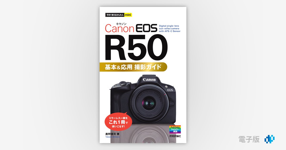 今すぐ使えるかんたんmini Canon EOS R50 基本＆応用 撮影ガイド | Gihyo Digital Publishing … 技術評論社 の電子書籍