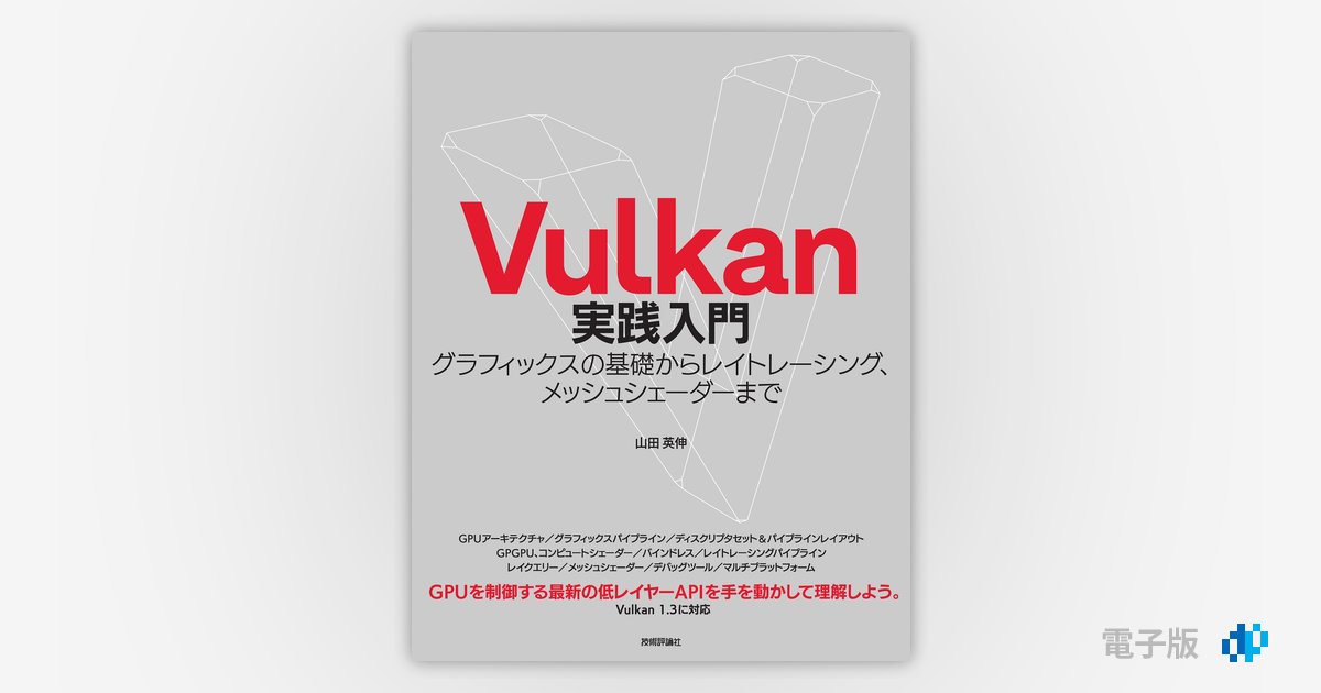 Vulkan実践入門 グラフィックスの基礎からレイトレーシング、メッシュ Vulkan実践入門 グラフィックスの基礎からレイトレーシング、メッシュ